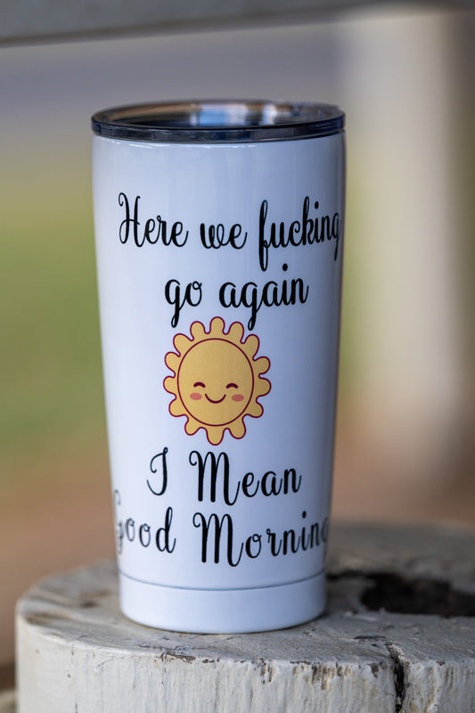 Stainless Steel Travel Tumblr - "I mean Good Morning"